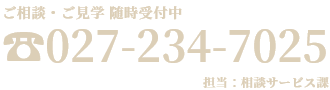 ご相談・ご見学随時受付中　027-234-7025　担当：相談サービス課